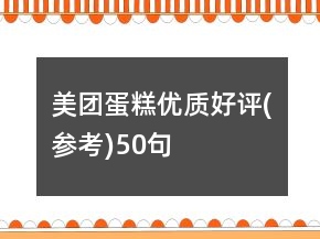 美團(tuán)蛋糕優(yōu)質(zhì)好評(píng)(參考)50句