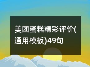 美團(tuán)蛋糕精彩評(píng)價(jià)(通用模板)49句