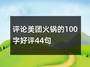 評論美團(tuán)火鍋的100字好評44句