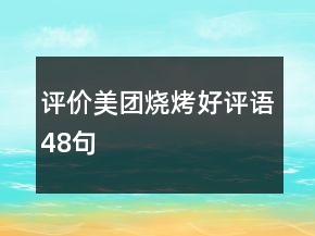 評(píng)價(jià)美團(tuán)燒烤好評(píng)語48句