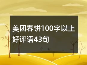 美團(tuán)春餅100字以上好評(píng)語(yǔ)43句