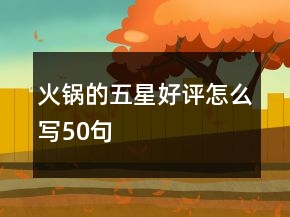 火鍋的五星好評(píng)怎么寫50句