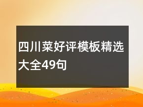 四川菜好評(píng)模板精選大全49句