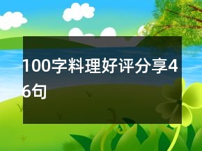 100字料理好評(píng)分享46句