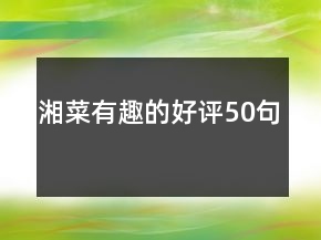 湘菜有趣的好評50句