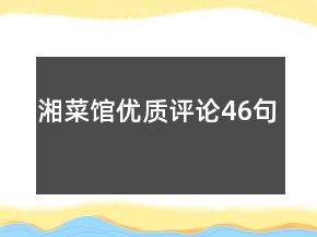 湘菜館優(yōu)質(zhì)評(píng)論46句