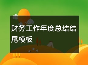 財(cái)務(wù)工作年度總結(jié)結(jié)尾模板