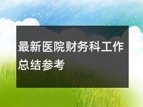最新醫(yī)院財(cái)務(wù)科工作總結(jié)參考