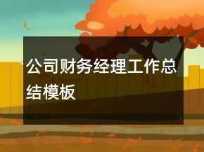 公司財(cái)務(wù)經(jīng)理工作總結(jié)模板