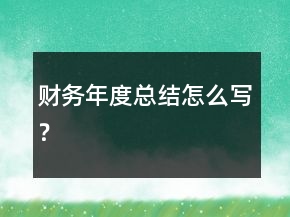 財(cái)務(wù)年度總結(jié)怎么寫(xiě)？