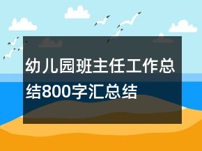 幼兒園班主任工作總結(jié)800字匯總結(jié)