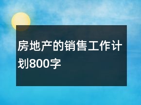 房地產(chǎn)的銷售工作計(jì)劃800字