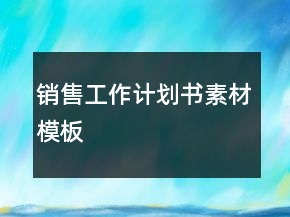 銷售工作計劃書素材模板