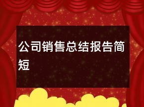 公司銷售總結(jié)報(bào)告簡(jiǎn)短