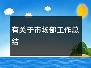 有關(guān)于市場(chǎng)部工作總結(jié)