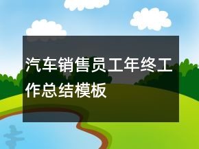 汽車(chē)銷(xiāo)售員工年終工作總結(jié)模板