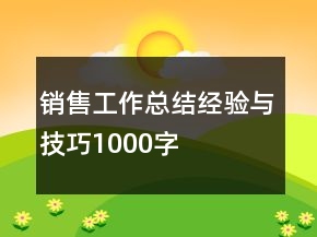 銷售工作總結(jié)經(jīng)驗(yàn)與技巧1000字