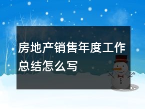 房地產(chǎn)銷售年度工作總結(jié)怎么寫
