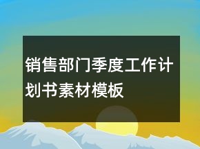 銷售部門季度工作計(jì)劃書素材模板
