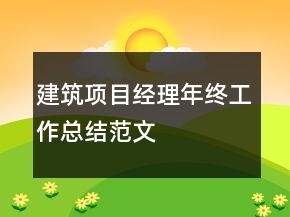 建筑項(xiàng)目經(jīng)理年終工作總結(jié)范文