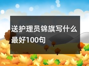送護(hù)理員錦旗寫什么最好100句