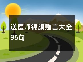 送醫(yī)師錦旗贈言大全96句