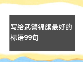 寫給武警錦旗最好的標(biāo)語99句
