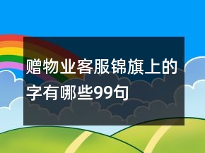 贈物業(yè)客服錦旗上的字有哪些99句