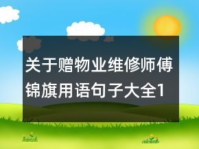關(guān)于贈(zèng)物業(yè)維修師傅錦旗用語句子大全100句