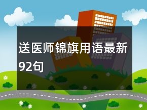 送醫(yī)師錦旗用語最新92句