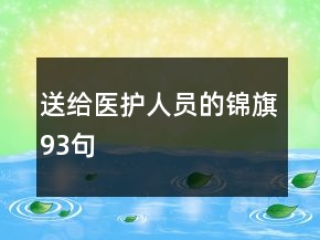 送給醫(yī)護人員的錦旗93句