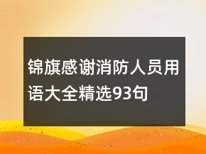 錦旗感謝消防人員用語(yǔ)大全精選93句