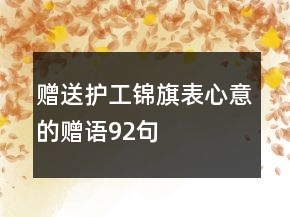 贈(zèng)送護(hù)工錦旗表心意的贈(zèng)語(yǔ)92句
