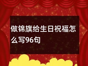 做錦旗給生日祝福怎么寫96句
