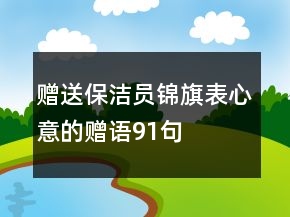 贈(zèng)送保潔員錦旗表心意的贈(zèng)語91句