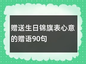 贈送生日錦旗表心意的贈語90句