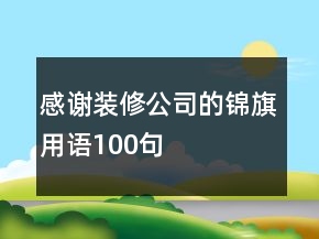 感謝裝修公司的錦旗用語(yǔ)100句
