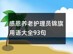 感恩養(yǎng)老護(hù)理員錦旗用語大全93句