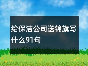 給保潔公司送錦旗寫什么91句