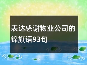 表達(dá)感謝物業(yè)公司的錦旗語(yǔ)93句