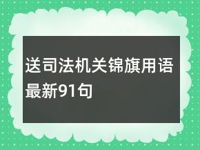 送司法機(jī)關(guān)錦旗用語(yǔ)最新91句