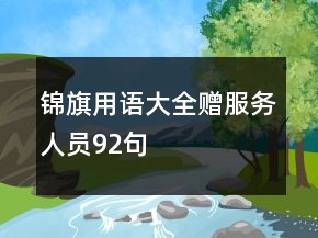 錦旗用語大全贈(zèng)服務(wù)人員92句