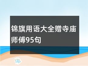錦旗用語(yǔ)大全贈(zèng)寺廟師傅95句