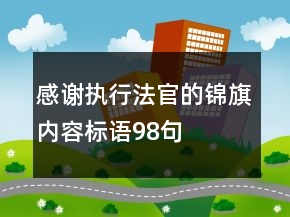 感謝執(zhí)行法官的錦旗內(nèi)容標(biāo)語98句