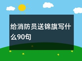 給消防員送錦旗寫什么90句