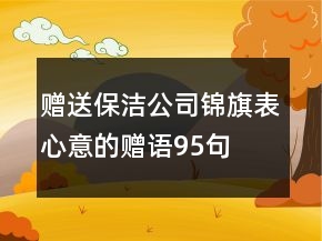 贈(zèng)送保潔公司錦旗表心意的贈(zèng)語(yǔ)95句