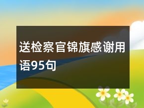 送檢察官錦旗感謝用語95句
