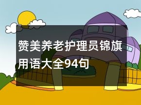 贊美養(yǎng)老護(hù)理員錦旗用語大全94句