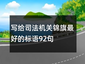 寫給司法機(jī)關(guān)錦旗最好的標(biāo)語92句