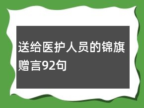 送給醫(yī)護(hù)人員的錦旗贈(zèng)言92句